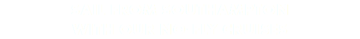 SAIL FROM SOUTHAMPTON WITH OUR NO-FLY CRUISES